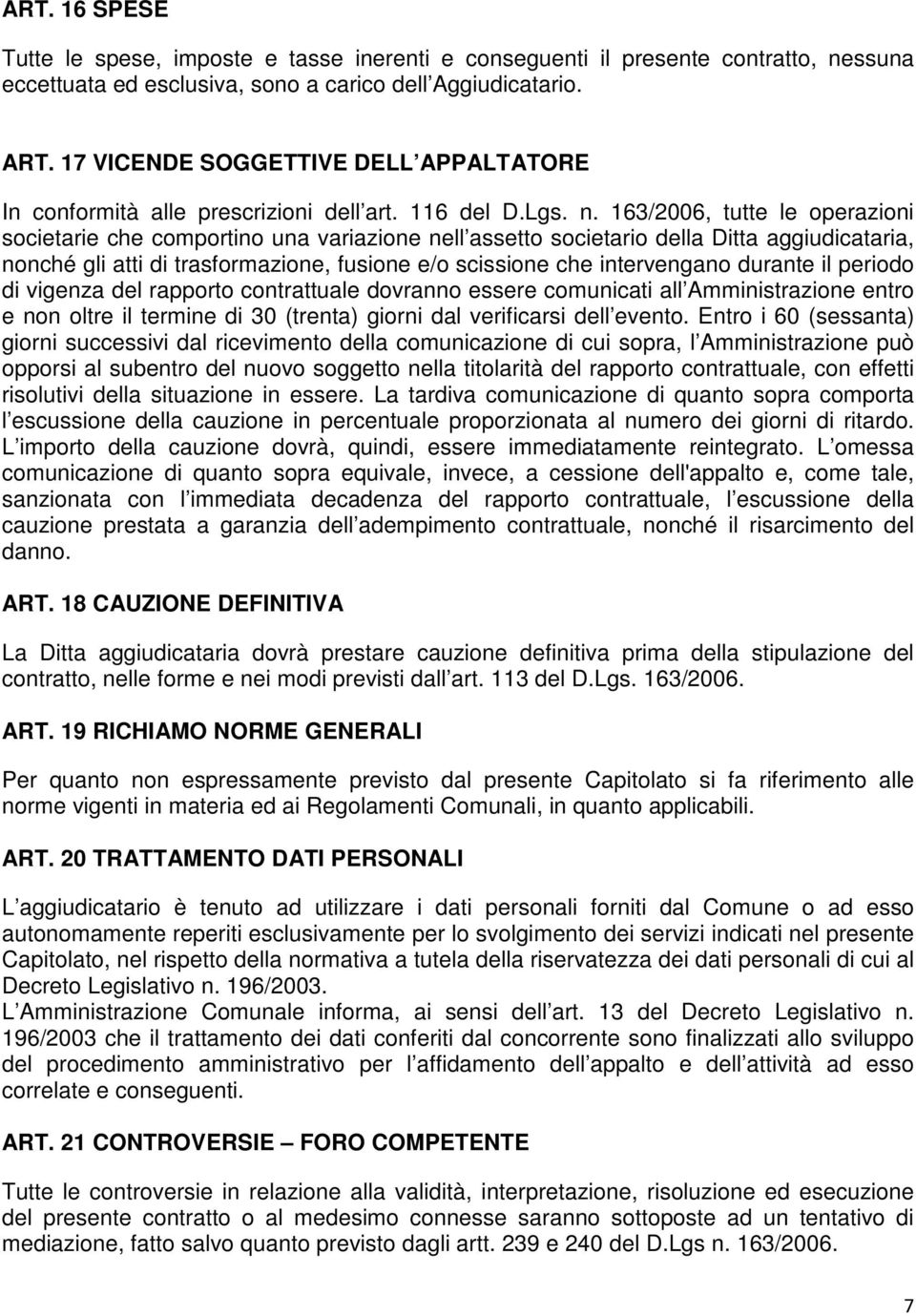 163/2006, tutte le operazioni societarie che comportino una variazione nell assetto societario della Ditta aggiudicataria, nonché gli atti di trasformazione, fusione e/o scissione che intervengano