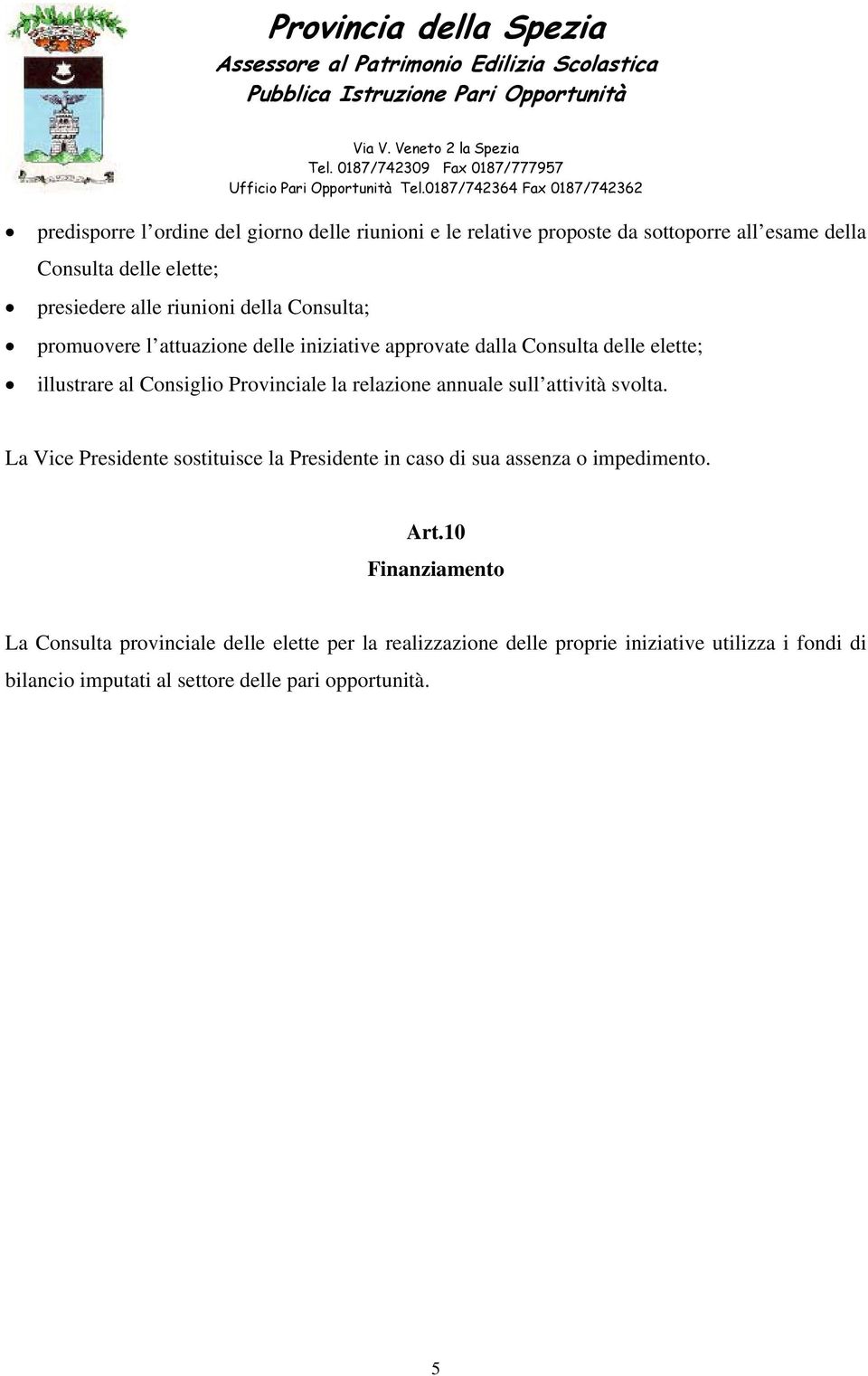 relazione annuale sull attività svolta. La Vice Presidente sostituisce la Presidente in caso di sua assenza o impedimento. Art.