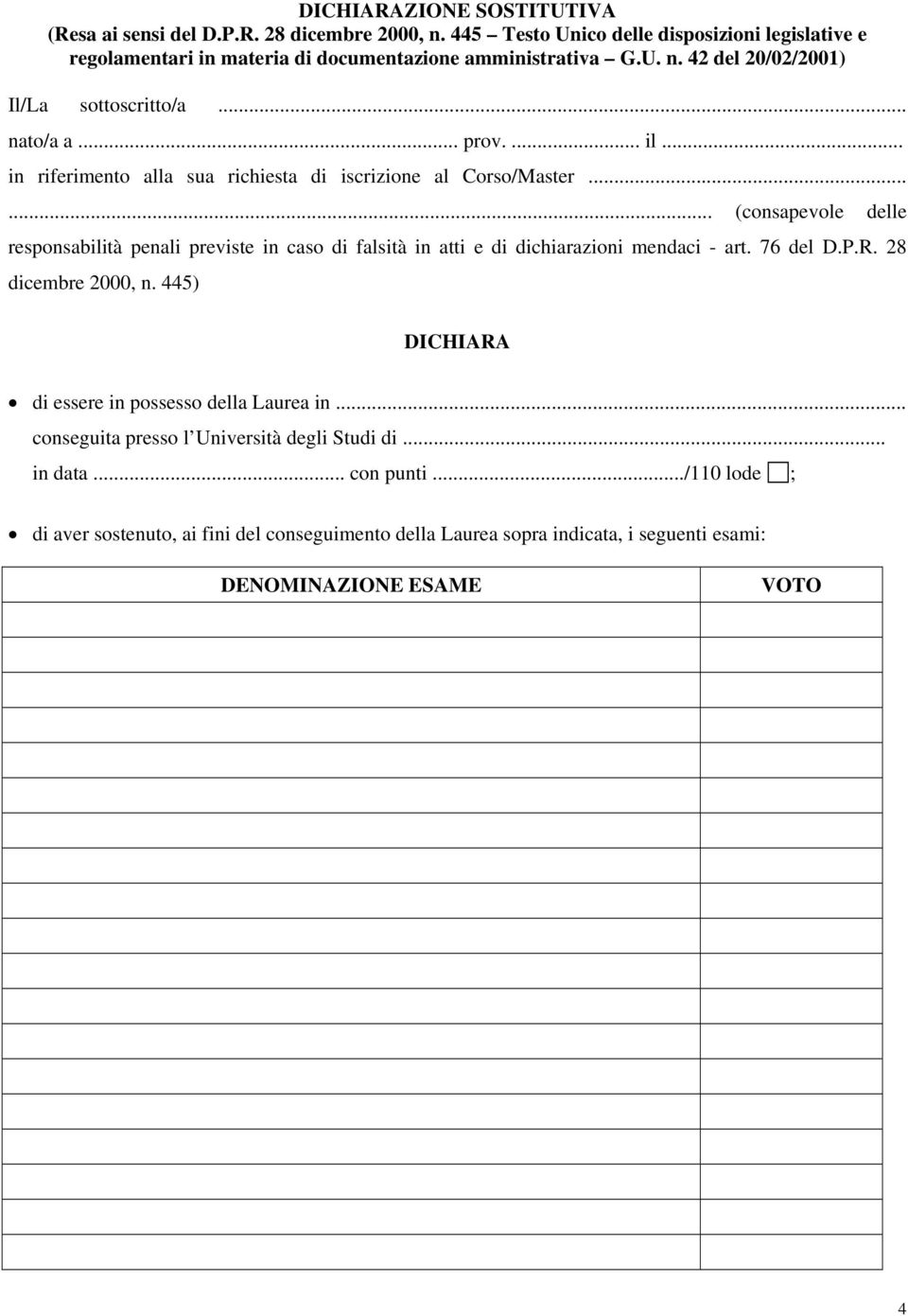 ..... (consapevole delle responsabilità penali previste in caso di falsità in atti e di dichiarazioni mendaci - art. 76 del D.P.R. 28 dicembre 2000, n.