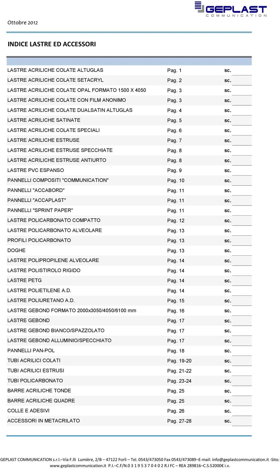 PVC ESPANSO PANNELLI COMPOSITI "COMMUNICATION" PANNELLI "ACCABORD" PANNELLI "ACCAPLAST" PANNELLI "SPRINT PAPER" LASTRE POLICARBONATO COMPATTO LASTRE POLICARBONATO ALVEOLARE PROFILI POLICARBONATO