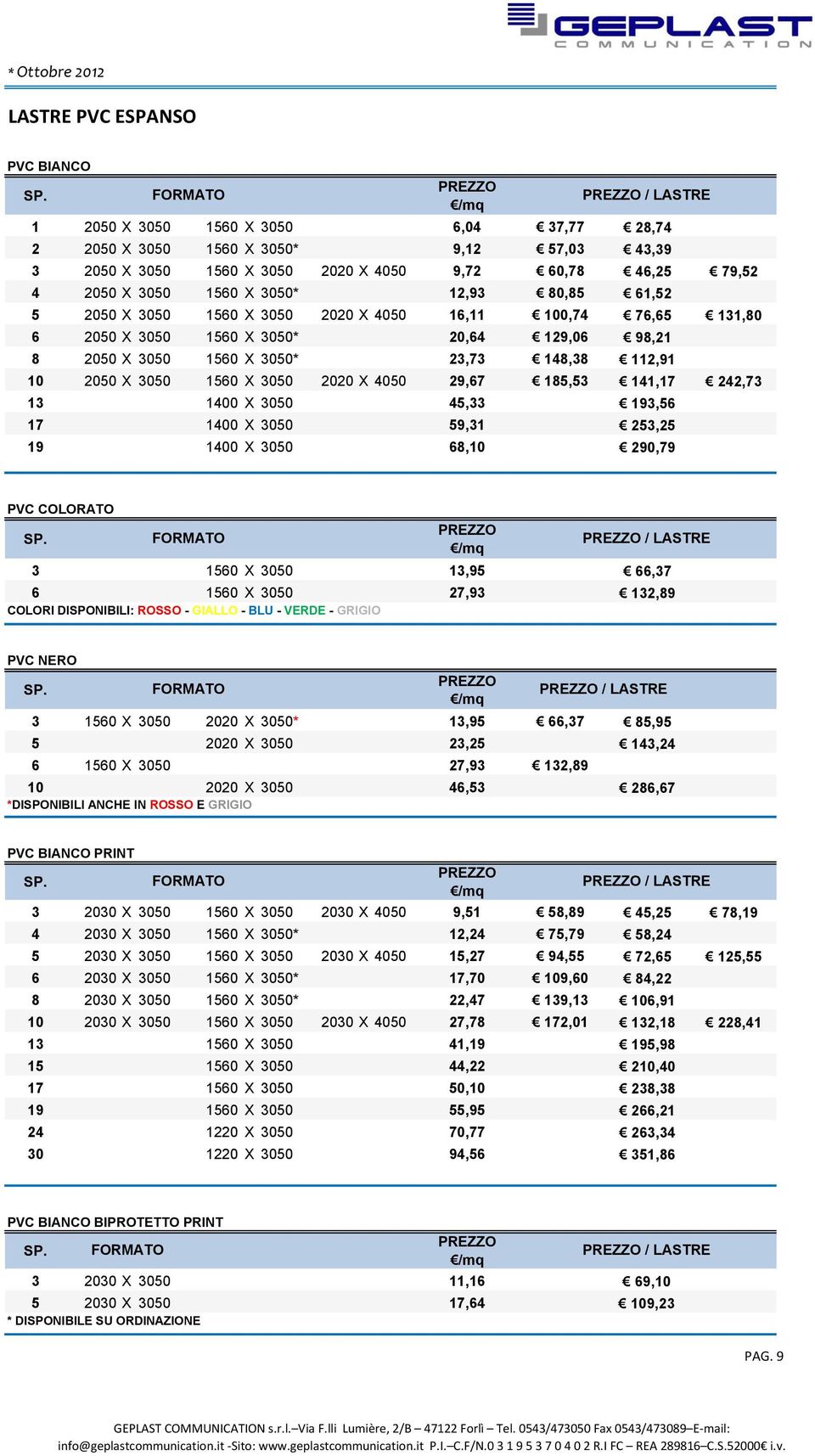 3050 X 4050 29,67 185,53 141,17 242,73 13 1400 X 3050 45,33 193,56 17 1400 X 3050 59,31 253,25 19 1400 X 3050 68,10 290,79 PVC COLORATO 3 1560 X 3050 13,95 6 1560 X 3050 27,93 COLORI DISPONIBILI: