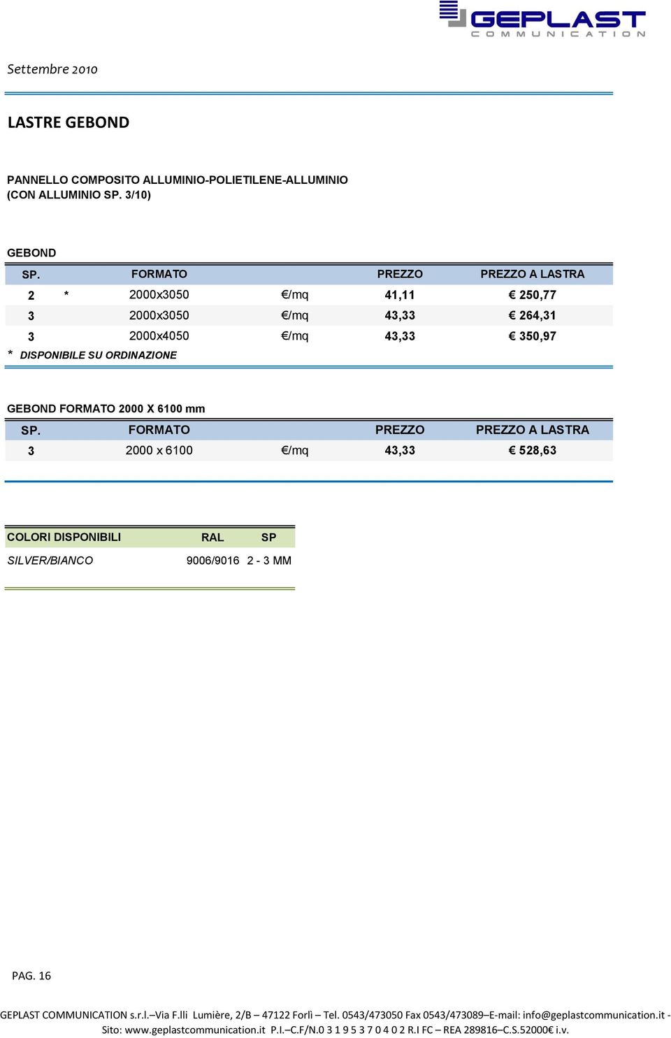 DISPONIBILI RAL SP SILVER/BIANCO 9006/9016 2-3 MM PAG. 16 GEPLAST COMMUNICATION s.r.l. Via F.lli Lumière, 2/B 47122 Forlì Tel.