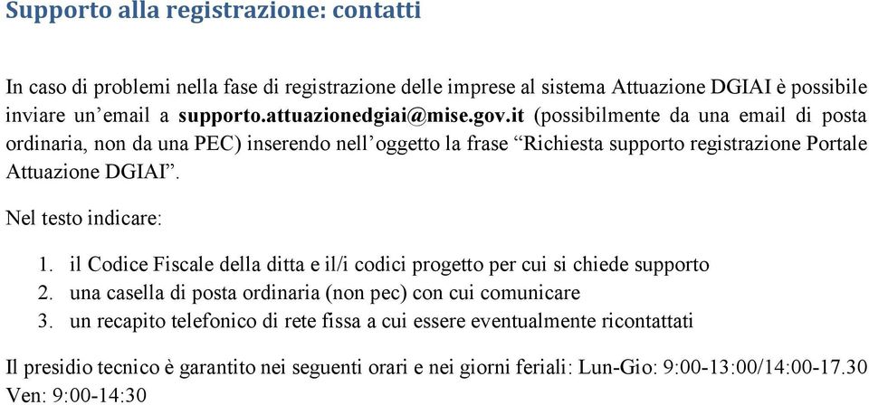 it (possibilmente da una email di posta ordinaria, non da una PEC) inserendo nell oggetto la frase Richiesta supporto registrazione Portale Attuazione DGIAI. Nel testo indicare: 1.