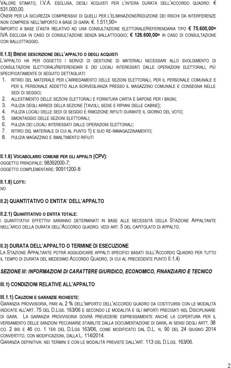 511,90= IMPORTO A BASE D ASTA RELATIVO AD UNA CONSULTAZIONE ELETTORALE/REFERENDARIA TIPO 75.600,00= IVA ESCLUSA IN CASO DI CONSULTAZIONE SENZA BALLATTOGGIO; 126.