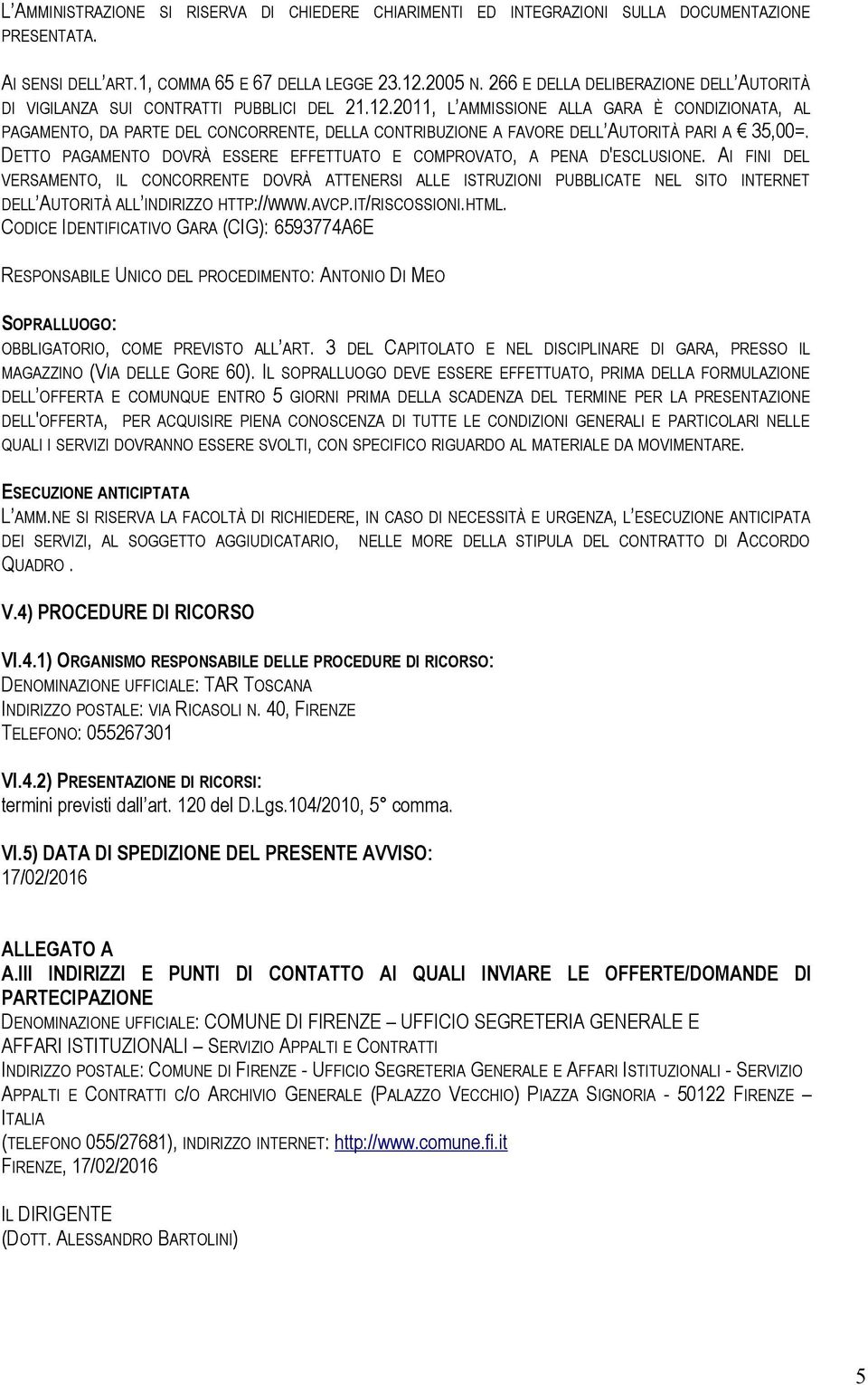 2011, L AMMISSIONE ALLA GARA È CONDIZIONATA, AL PAGAMENTO, DA PARTE DEL CONCORRENTE, DELLA CONTRIBUZIONE A FAVORE DELL AUTORITÀ PARI A 35,00=.