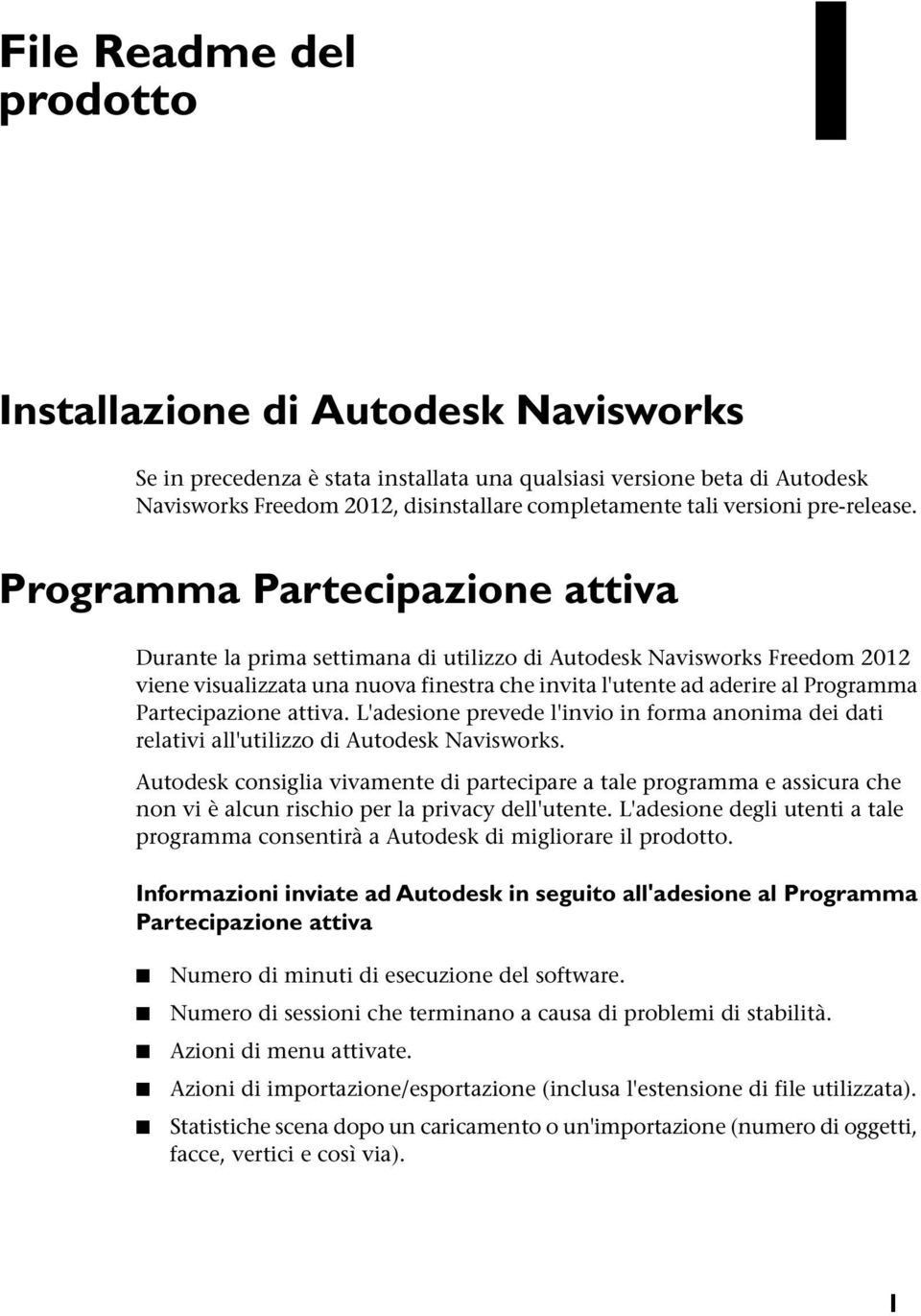 Programma Partecipazione attiva Durante la prima settimana di utilizzo di Autodesk Navisworks Freedom 2012 viene visualizzata una nuova finestra che invita l'utente ad aderire al Programma