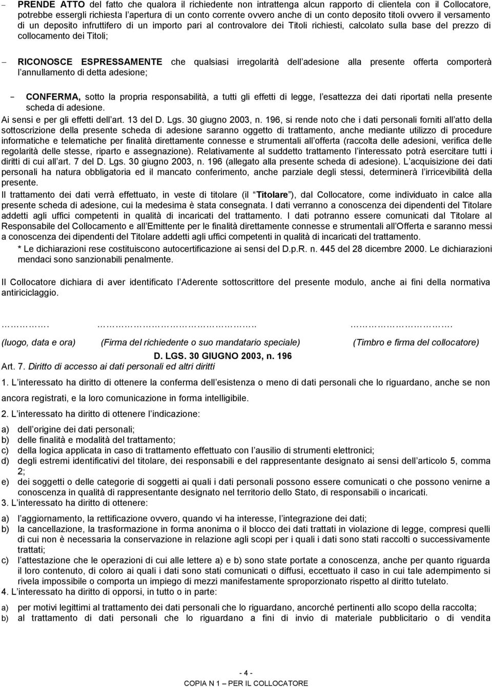 ESPRESSAMENTE che qualsiasi irregolarità dell adesione alla presente offerta comporterà l annullamento di detta adesione; - CONFERMA, sotto la propria responsabilità, a tutti gli effetti di legge, l