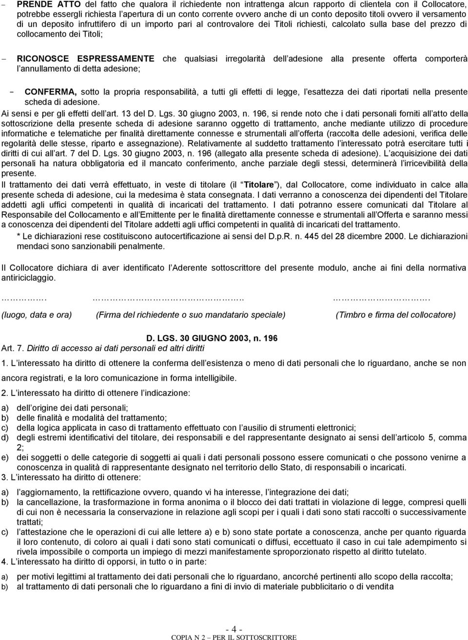 ESPRESSAMENTE che qualsiasi irregolarità dell adesione alla presente offerta comporterà l annullamento di detta adesione; - CONFERMA, sotto la propria responsabilità, a tutti gli effetti di legge, l