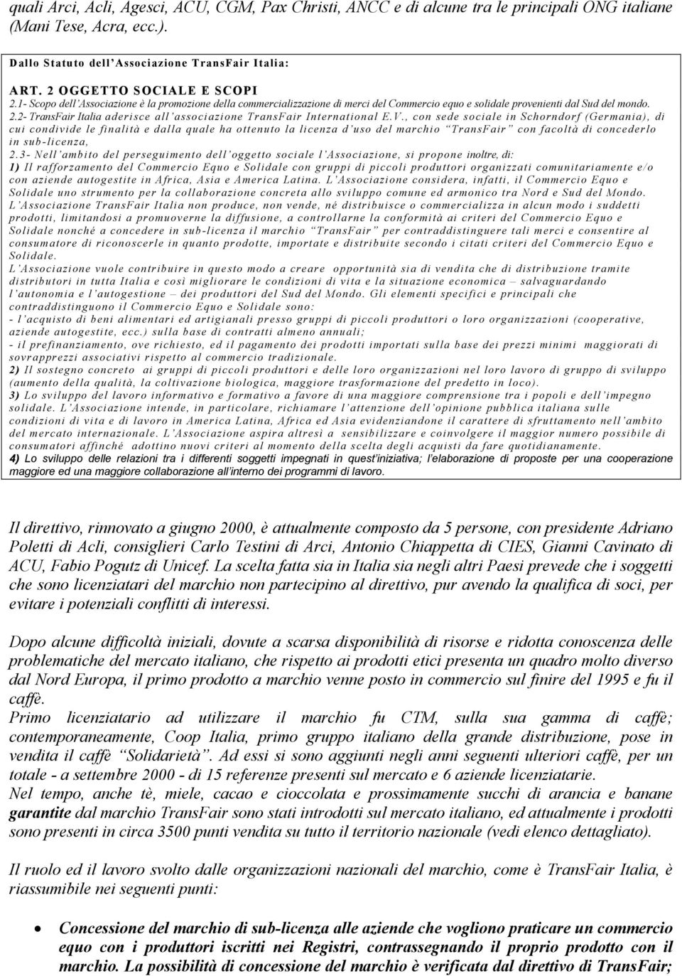 V., con sede sociale in Schorndorf (Germania), di cui condivide le finalità e dalla quale ha ottenuto la licenza d uso del marchio TransFair con facoltà di concederlo in sub-licenza, 2.