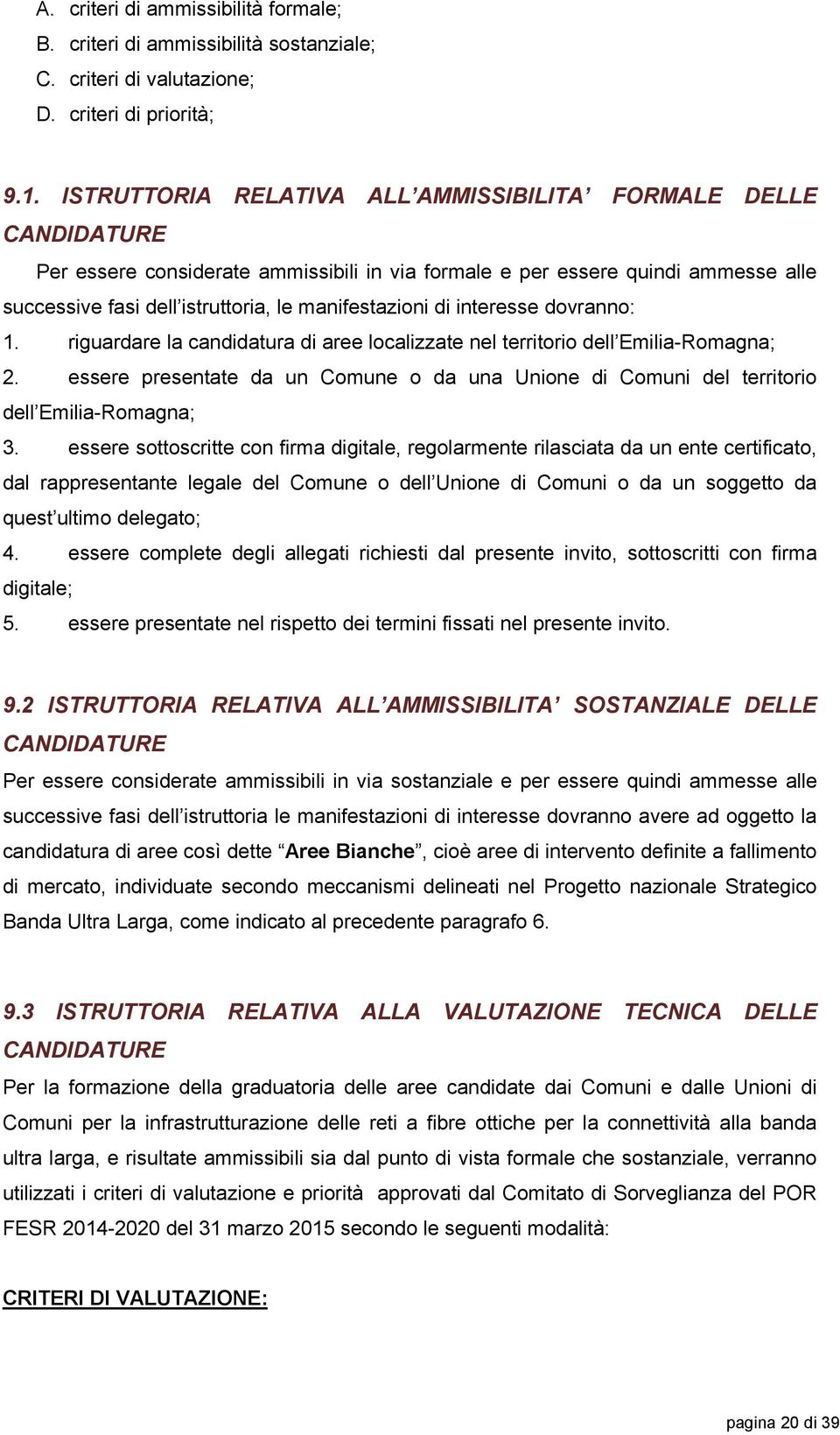 di interesse dovranno: 1. riguardare la candidatura di aree localizzate nel territorio dell Emilia-Romagna; 2.