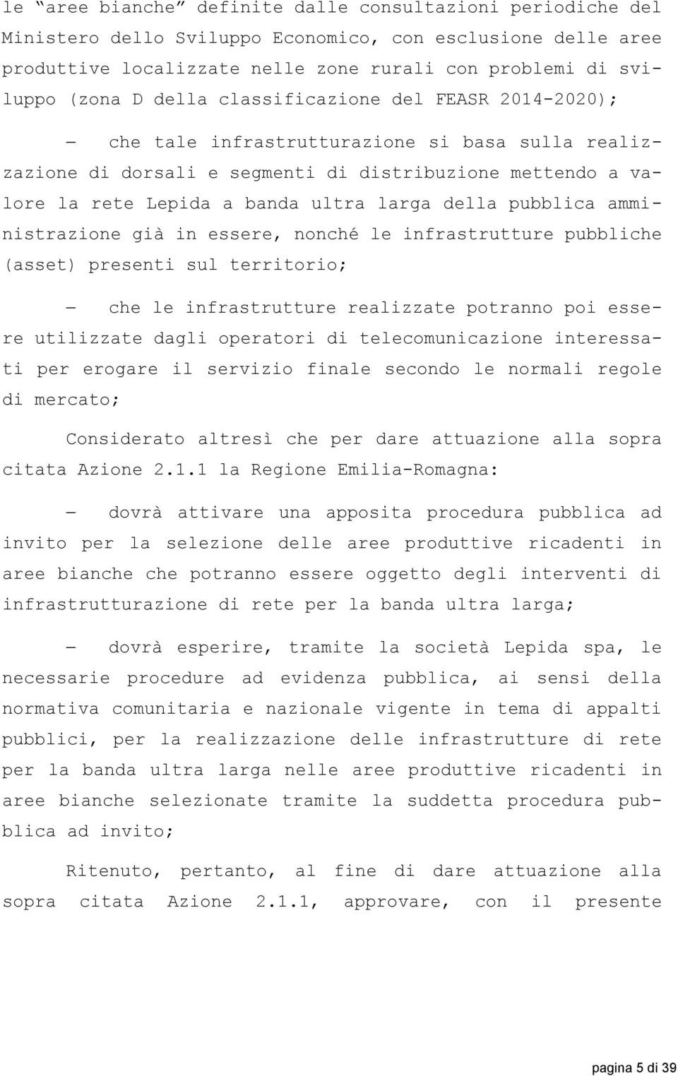 pubblica amministrazione già in essere, nonché le infrastrutture pubbliche (asset) presenti sul territorio; che le infrastrutture realizzate potranno poi essere utilizzate dagli operatori di