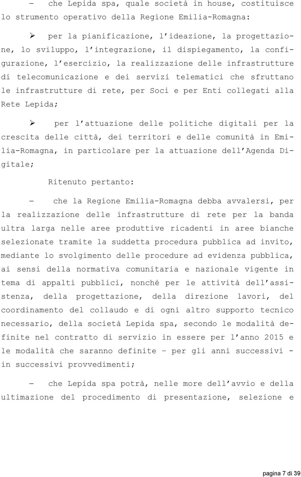 collegati alla Rete Lepida; per l attuazione delle politiche digitali per la crescita delle città, dei territori e delle comunità in Emilia-Romagna, in particolare per la attuazione dell Agenda