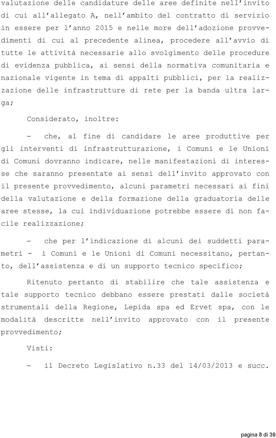 appalti pubblici, per la realizzazione delle infrastrutture di rete per la banda ultra larga; Considerato, inoltre: che, al fine di candidare le aree produttive per gli interventi di