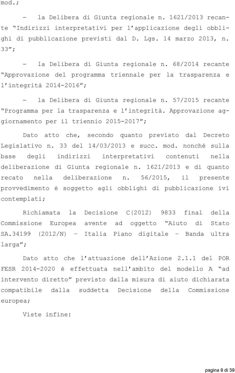 57/2015 recante Programma per la trasparenza e l integrità. Approvazione aggiornamento per il triennio 2015-2017 ; Dato atto che, secondo quanto previsto dal Decreto Legislativo n.