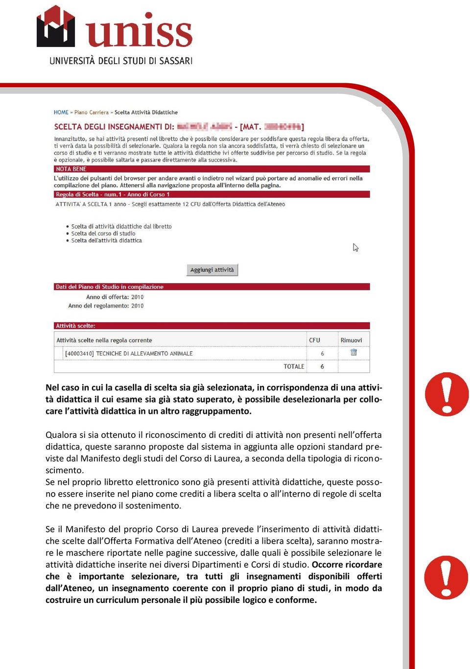 Qualora si sia ottenuto il riconoscimento di crediti di attività non presenti nell offerta didattica, queste saranno proposte dal sistema in aggiunta alle opzioni standard previste dal Manifesto