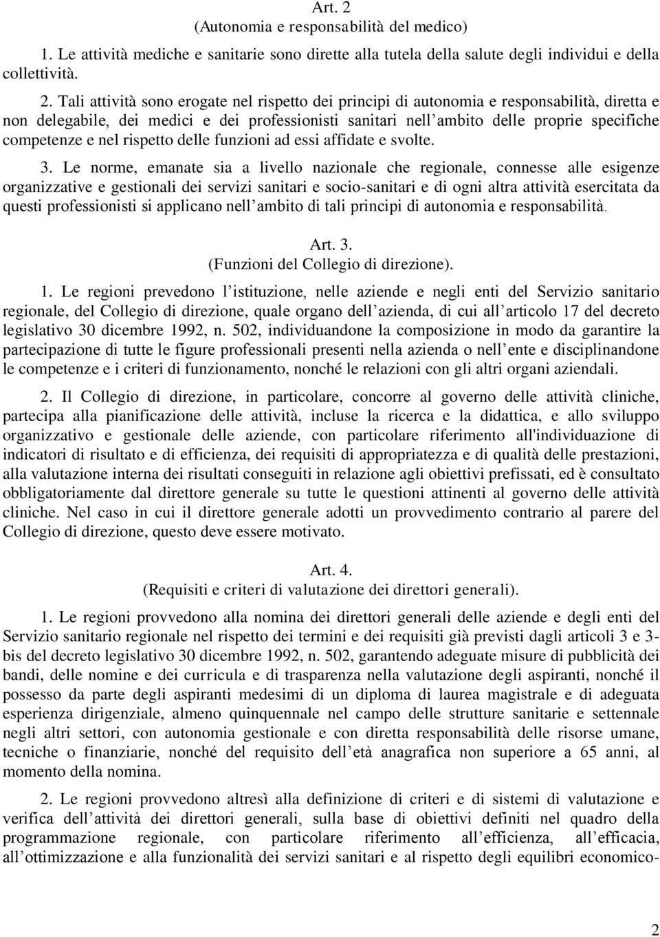 Tali attività sono erogate nel rispetto dei principi di autonomia e responsabilità, diretta e non delegabile, dei medici e dei professionisti sanitari nell ambito delle proprie specifiche competenze