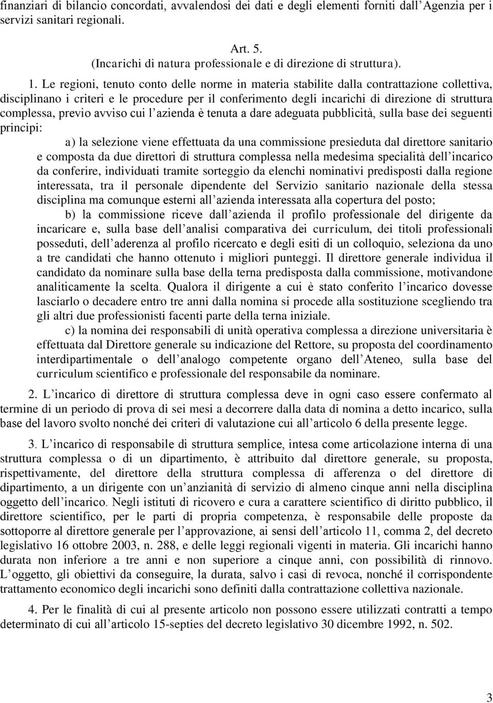 complessa, previo avviso cui l azienda è tenuta a dare adeguata pubblicità, sulla base dei seguenti principi: a) la selezione viene effettuata da una commissione presieduta dal direttore sanitario e