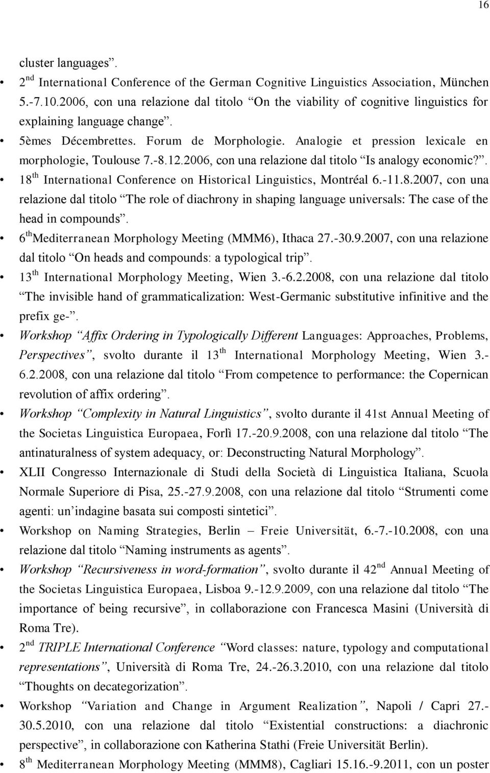 Analogie et pression lexicale en morphologie, Toulouse 7.-8.12.2006, con una relazione dal titolo Is analogy economic?. 18 th International Conference on Historical Linguistics, Montréal 6.-11.8.2007, con una relazione dal titolo The role of diachrony in shaping language universals: The case of the head in compounds.