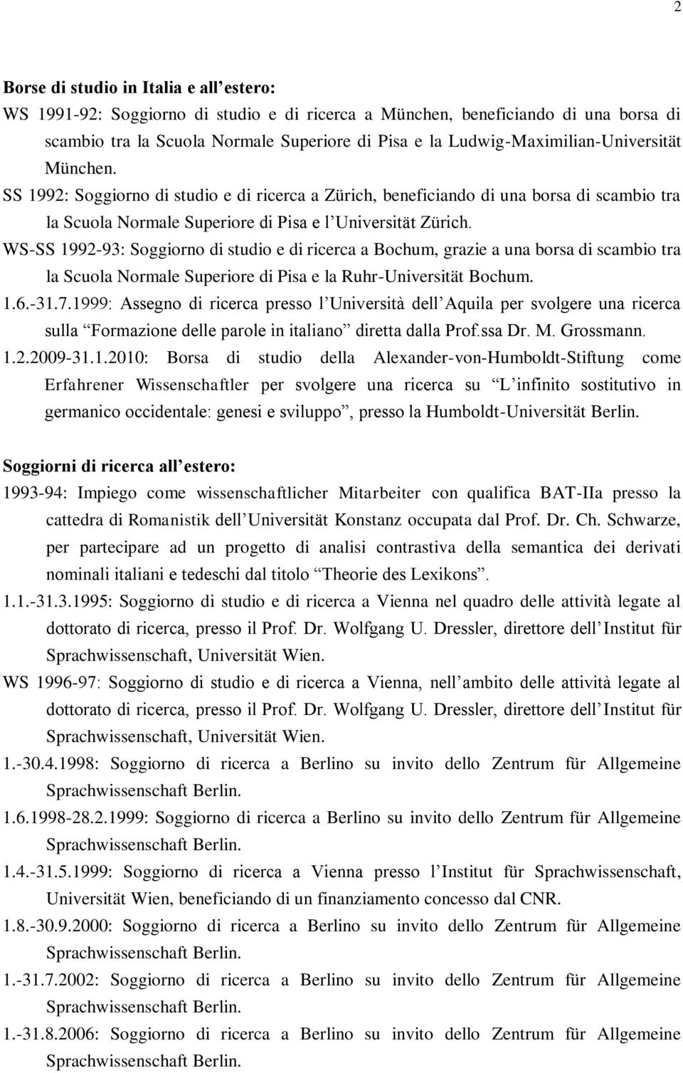 WS-SS 1992-93: Soggiorno di studio e di ricerca a Bochum, grazie a una borsa di scambio tra la Scuola Normale Superiore di Pisa e la Ruhr-Universität Bochum. 1.6.-31.7.