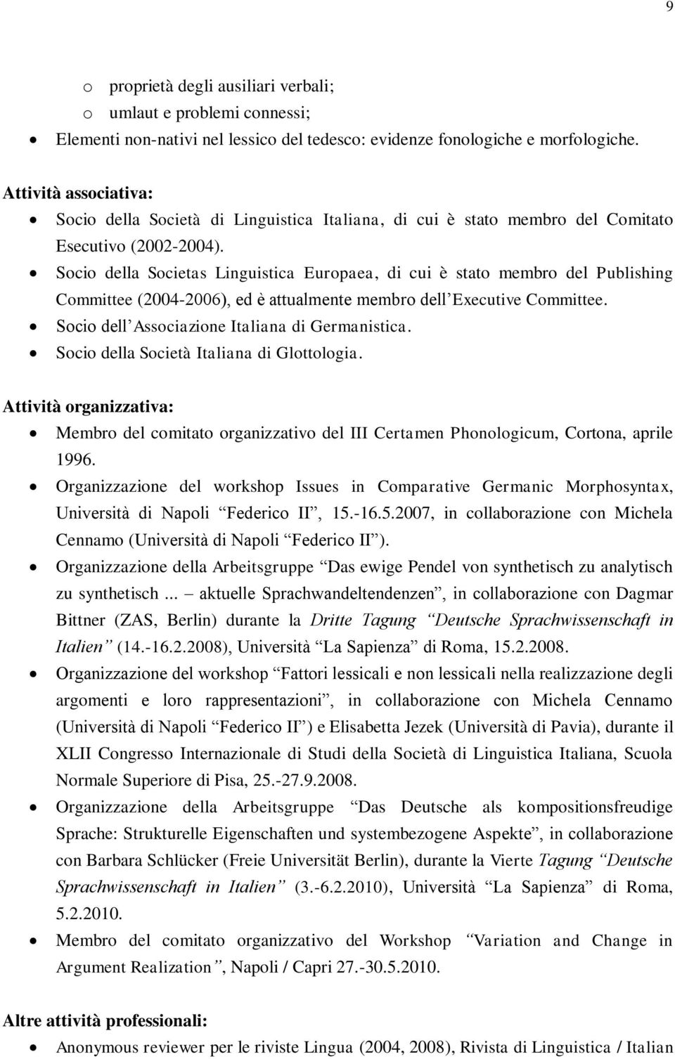 Socio della Societas Linguistica Europaea, di cui è stato membro del Publishing Committee (2004-2006), ed è attualmente membro dell Executive Committee.