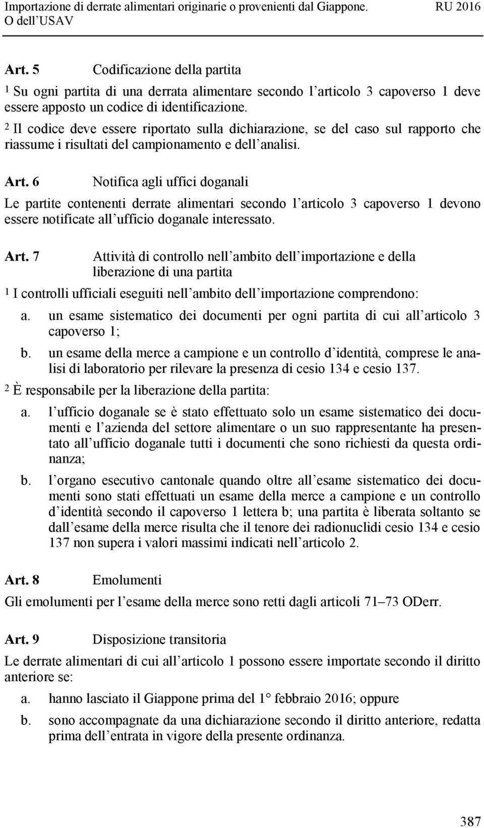 6 Notifica agli uffici doganali Le partite contenenti derrate alimentari secondo l articolo 3 capoverso 1 devono essere notificate all ufficio doganale interessato. Art.