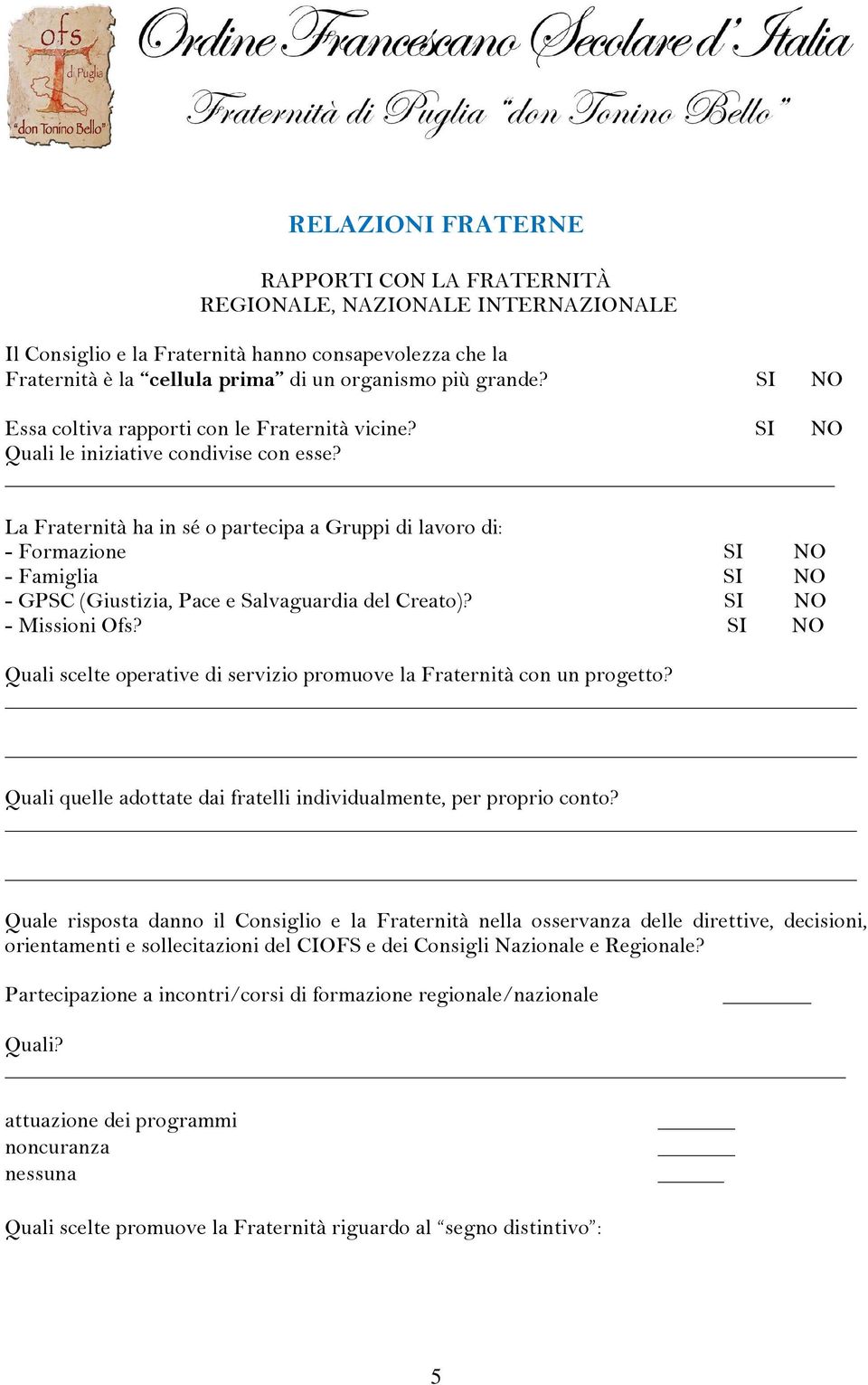 La Fraternità ha in sé o partecipa a Gruppi di lavoro di: - Formazione - Famiglia - GPSC (Giustizia, Pace e Salvaguardia del Creato)? - Missioni Ofs?