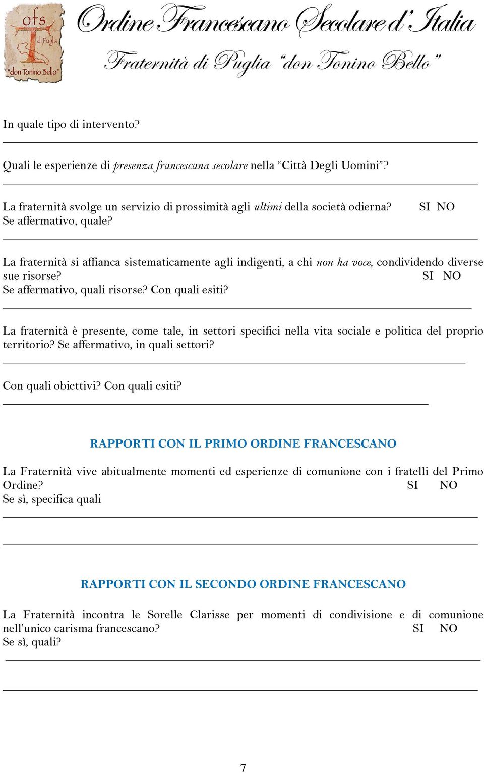 La fraternità è presente, come tale, in settori specifici nella vita sociale e politica del proprio territorio? Se affermativo, in quali settori? Con quali obiettivi? Con quali esiti?