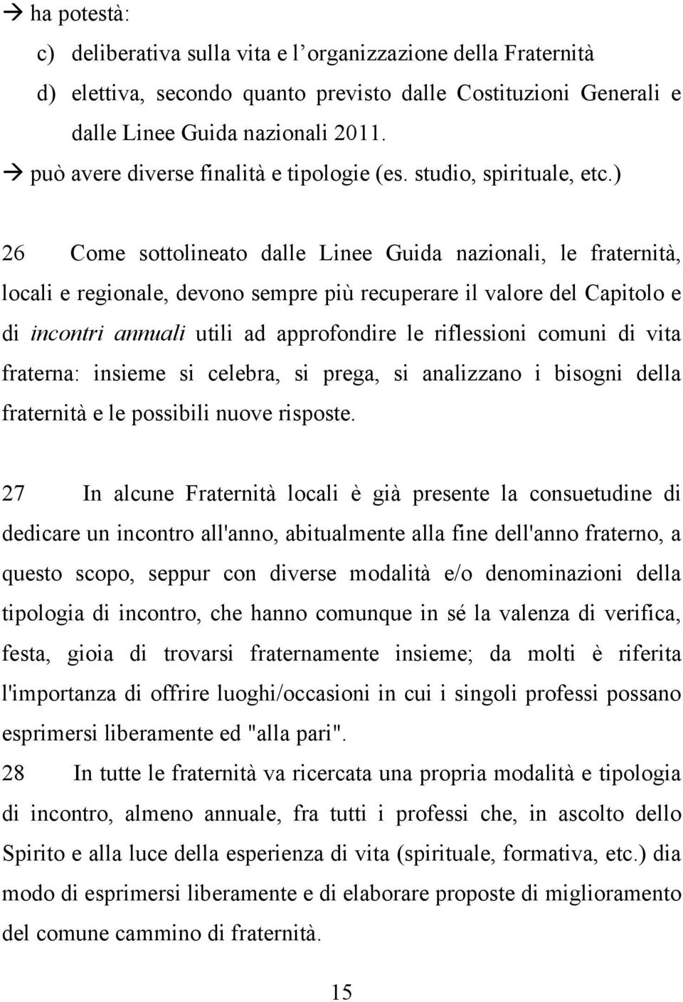 ) 26 Come sottolineato dalle Linee Guida nazionali, le fraternità, locali e regionale, devono sempre più recuperare il valore del Capitolo e di incontri annuali utili ad approfondire le riflessioni