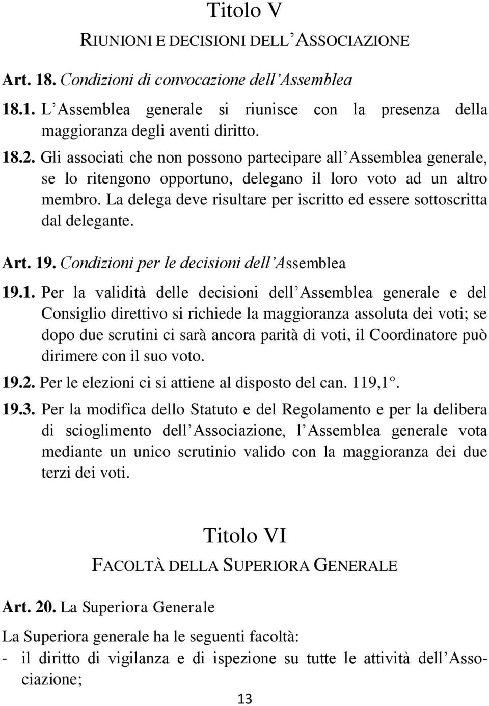 La delega deve risultare per iscritto ed essere sottoscritta dal delegante. Art. 19