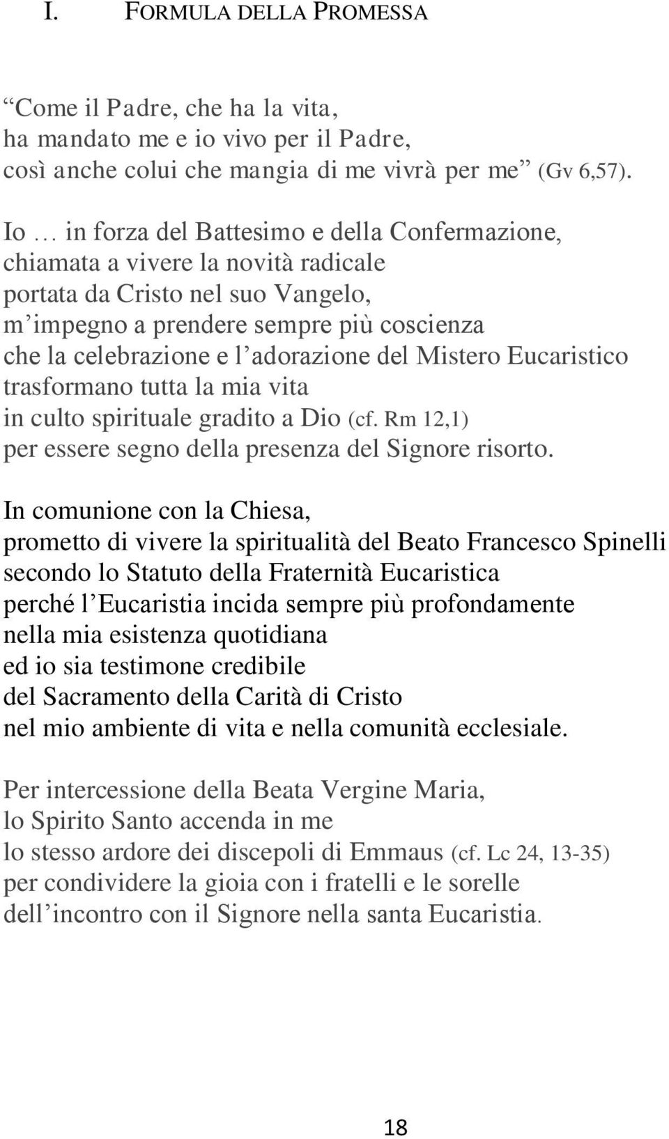 del Mistero Eucaristico trasformano tutta la mia vita in culto spirituale gradito a Dio (cf. Rm 12,1) per essere segno della presenza del Signore risorto.