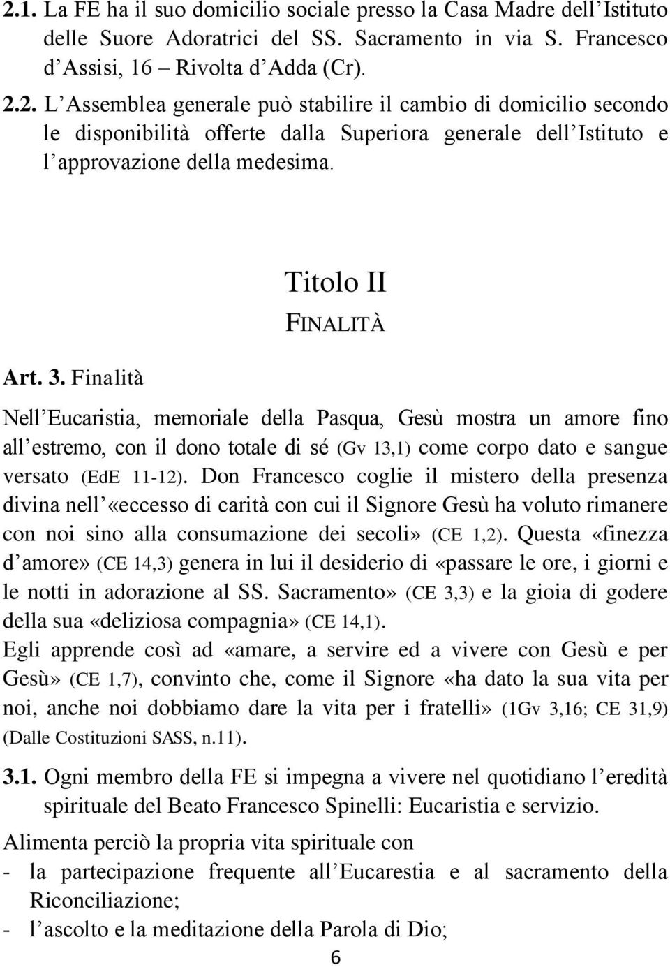 Don Francesco coglie il mistero della presenza divina nell «eccesso di carità con cui il Signore Gesù ha voluto rimanere con noi sino alla consumazione dei secoli» (CE 1,2).