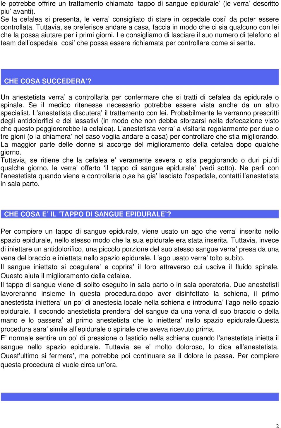 Tuttavia, se preferisce andare a casa, faccia in modo che ci sia qualcuno con lei che la possa aiutare per i primi giorni.