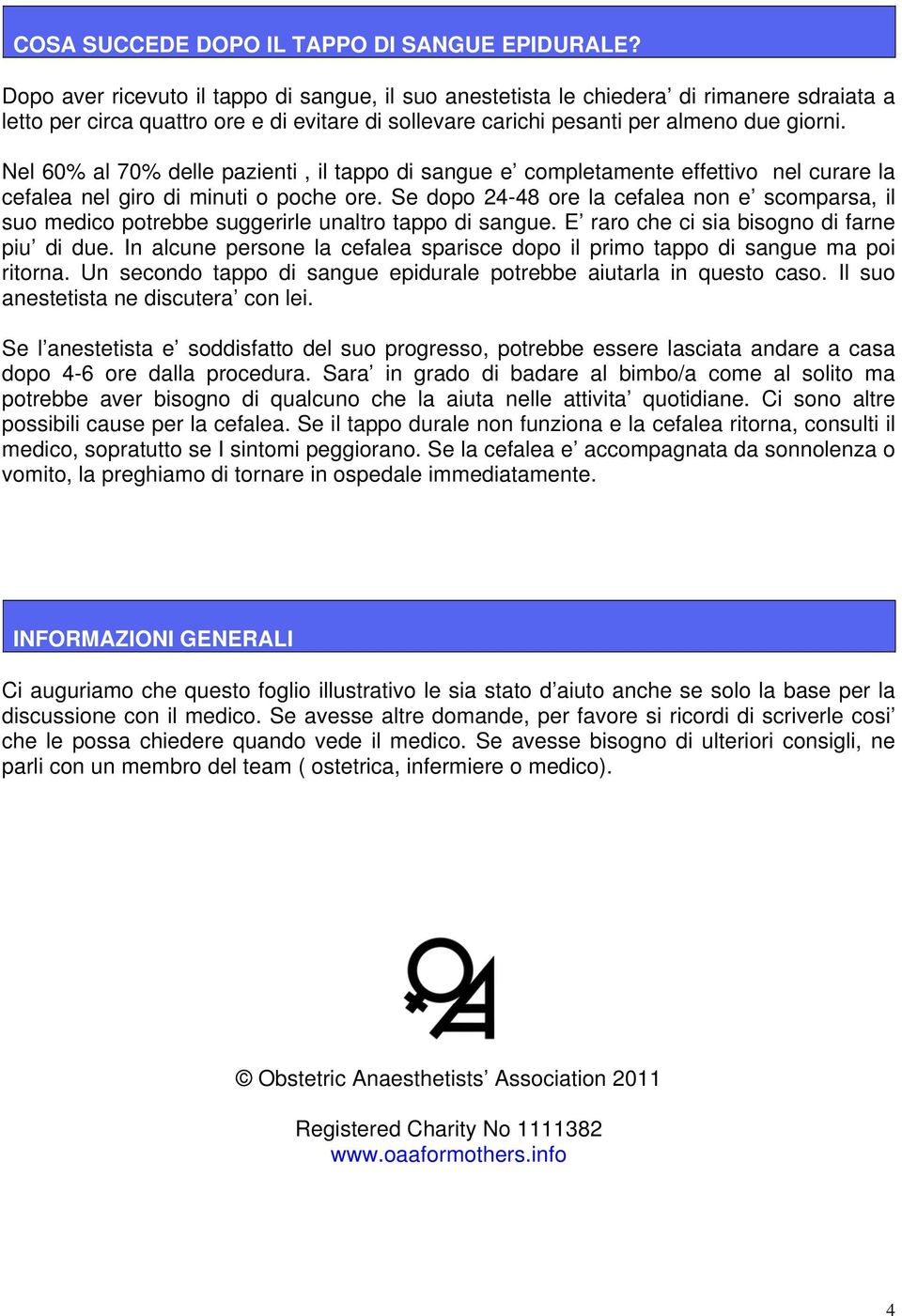 Nel 60% al 70% delle pazienti, il tappo di sangue e completamente effettivo nel curare la cefalea nel giro di minuti o poche ore.