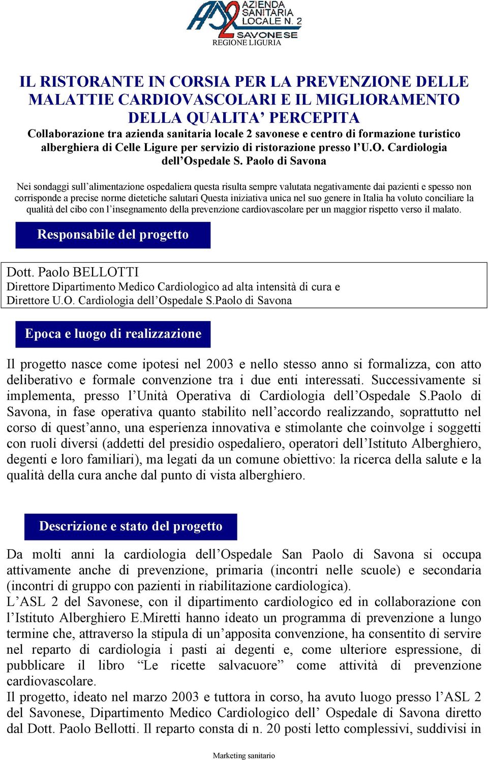 Paolo di Savona Nei sondaggi sull alimentazione ospedaliera questa risulta sempre valutata negativamente dai pazienti e spesso non corrisponde a precise norme dietetiche salutari Questa iniziativa