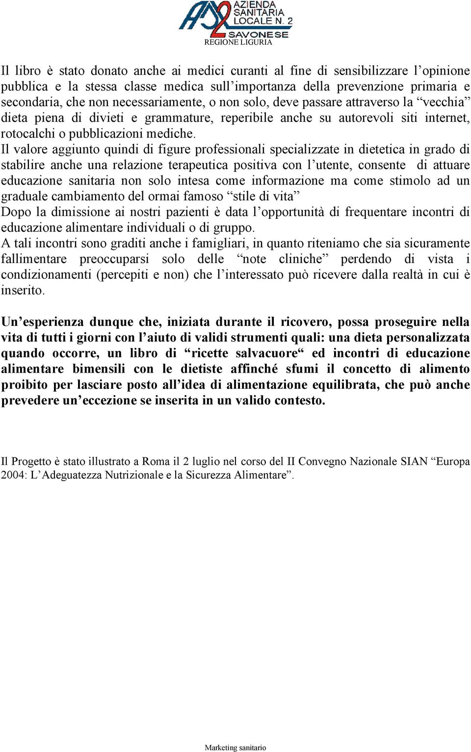 Il valore aggiunto quindi di figure professionali specializzate in dietetica in grado di stabilire anche una relazione terapeutica positiva con l utente, consente di attuare educazione sanitaria non