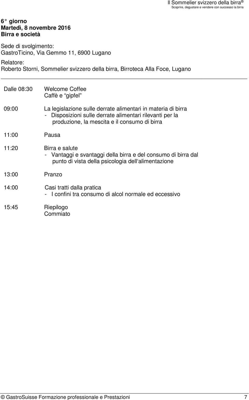 11:00 Pausa 11:20 Birra e salute - Vantaggi e svantaggi della birra e del consumo di birra dal punto di vista della psicologia dell alimentazione 13:00 Pranzo