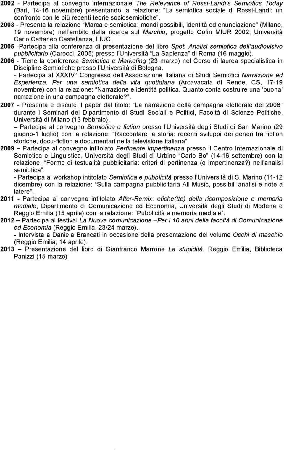 2003 - Presenta la relazione Marca e semiotica: mondi possibili, identità ed enunciazione (Milano, 19 novembre) nell ambito della ricerca sul Marchio, progetto Cofin MIUR 2002, Università Carlo