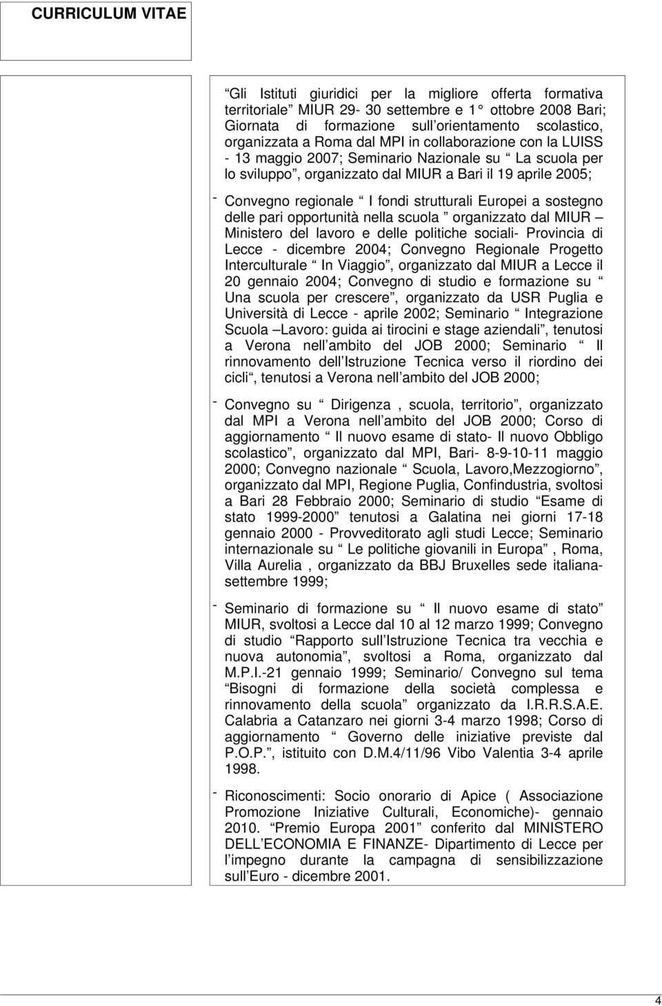 sostegno delle pari opportunità nella scuola organizzato dal MIUR Ministero del lavoro e delle politiche sociali- Provincia di Lecce - dicembre 2004; Convegno Regionale Progetto Interculturale In