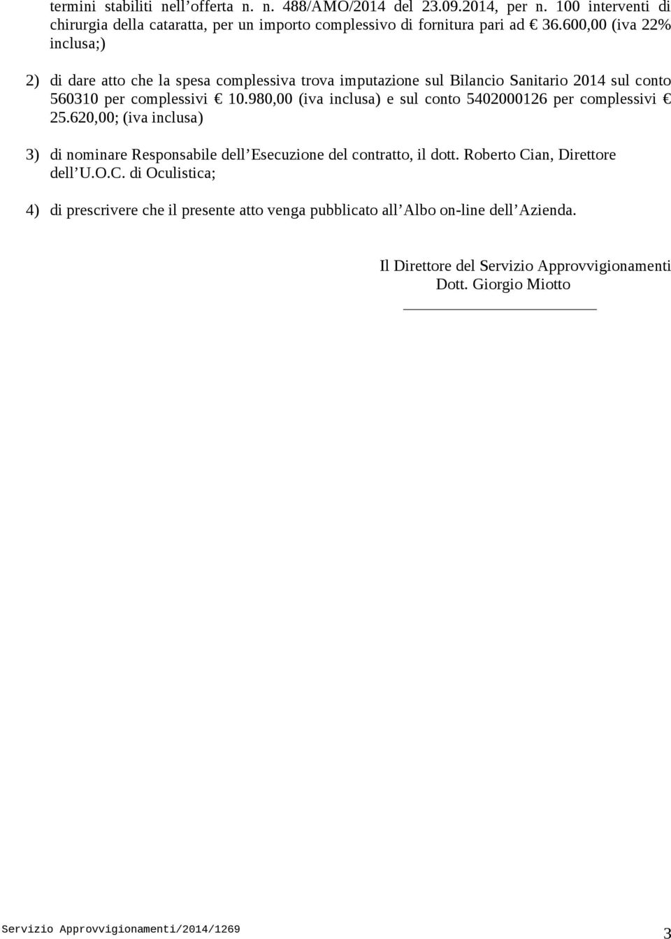 980,00 (iva inclusa) e sul conto 5402000126 per complessivi 25.620,00; (iva inclusa) 3) di nominare Responsabile dell Esecuzione del contratto, il dott.