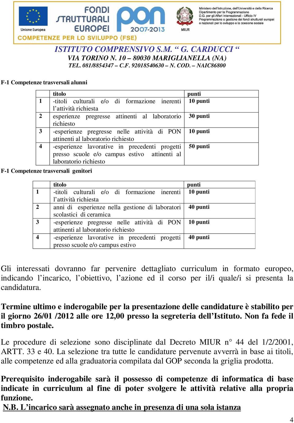 culturali e/o di formazione inerenti l attività richiesta 2 anni di esperienze nella gestione di laboratori scolastici di ceramica 3 -esperienze pregresse nelle attività di PON attinenti al