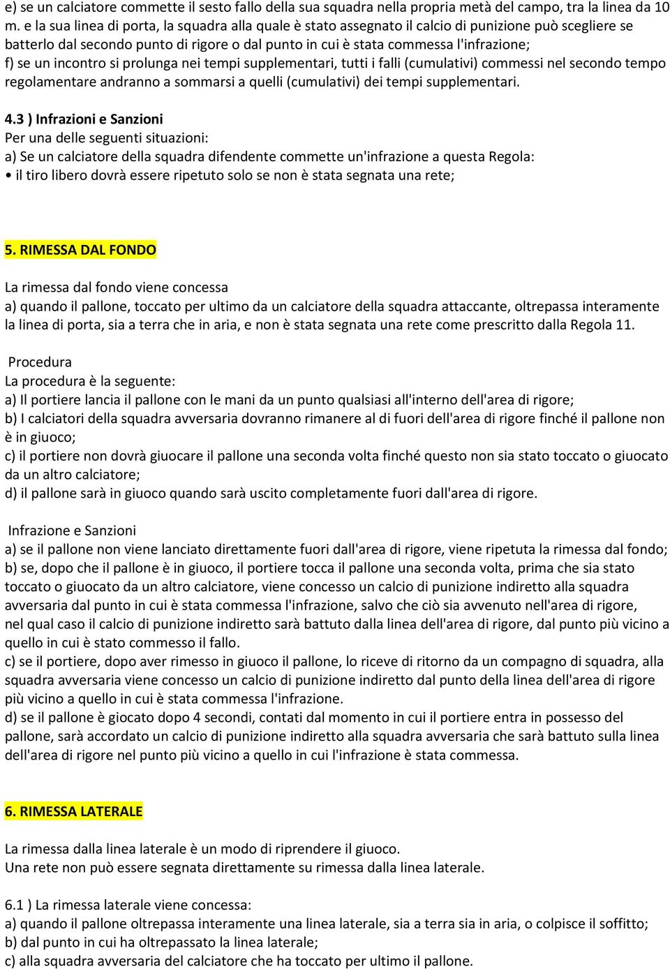 un incontro si prolunga nei tempi supplementari, tutti i falli (cumulativi) commessi nel secondo tempo regolamentare andranno a sommarsi a quelli (cumulativi) dei tempi supplementari. 4.