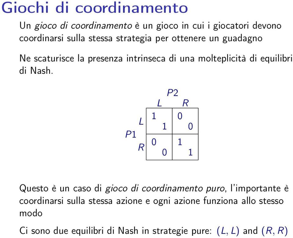 L P1 R P2 L R 1 0 1 0 0 1 0 1 Questo è un caso di gioco di coordinamento puro, l importante è coordinarsi sulla