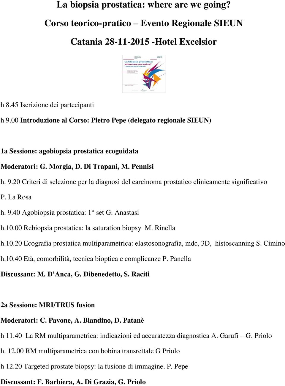 20 Criteri di selezione per la diagnosi del carcinoma prostatico clinicamente significativo P. La Rosa h. 9.40 Agobiopsia prostatica: 1 set G. Anastasi h.10.