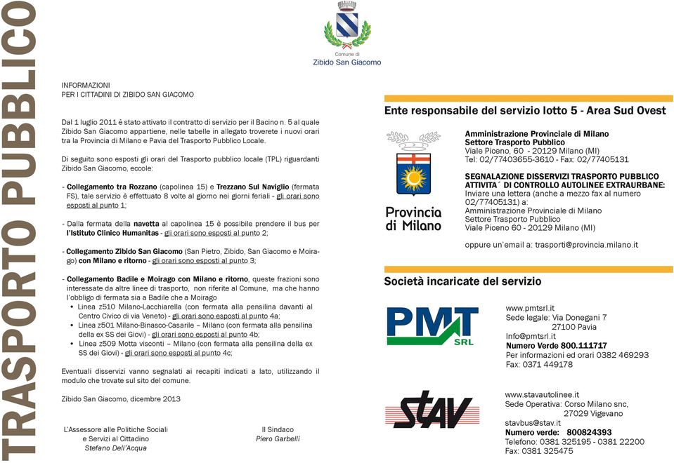 Di seguito sono esposti gli orari del Trasporto pubblico locale (TPL) riguardanti Zibido San Giacomo, eccole: - Collegamento tra Rozzano (capolinea 15) e Trezzano Sul Naviglio (fermata FS), tale