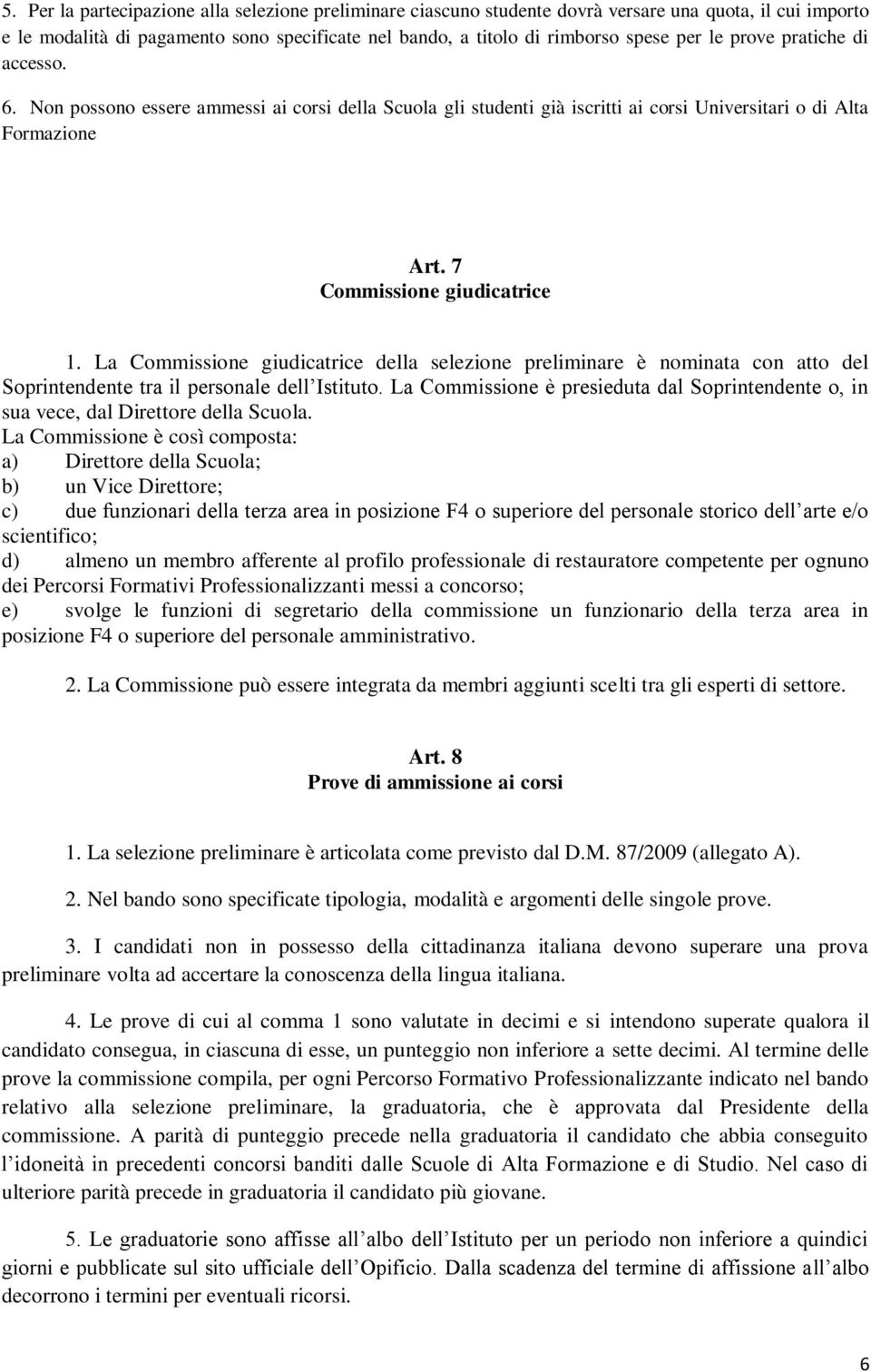 La Commissione giudicatrice della selezione preliminare è nominata con atto del Soprintendente tra il personale dell Istituto.