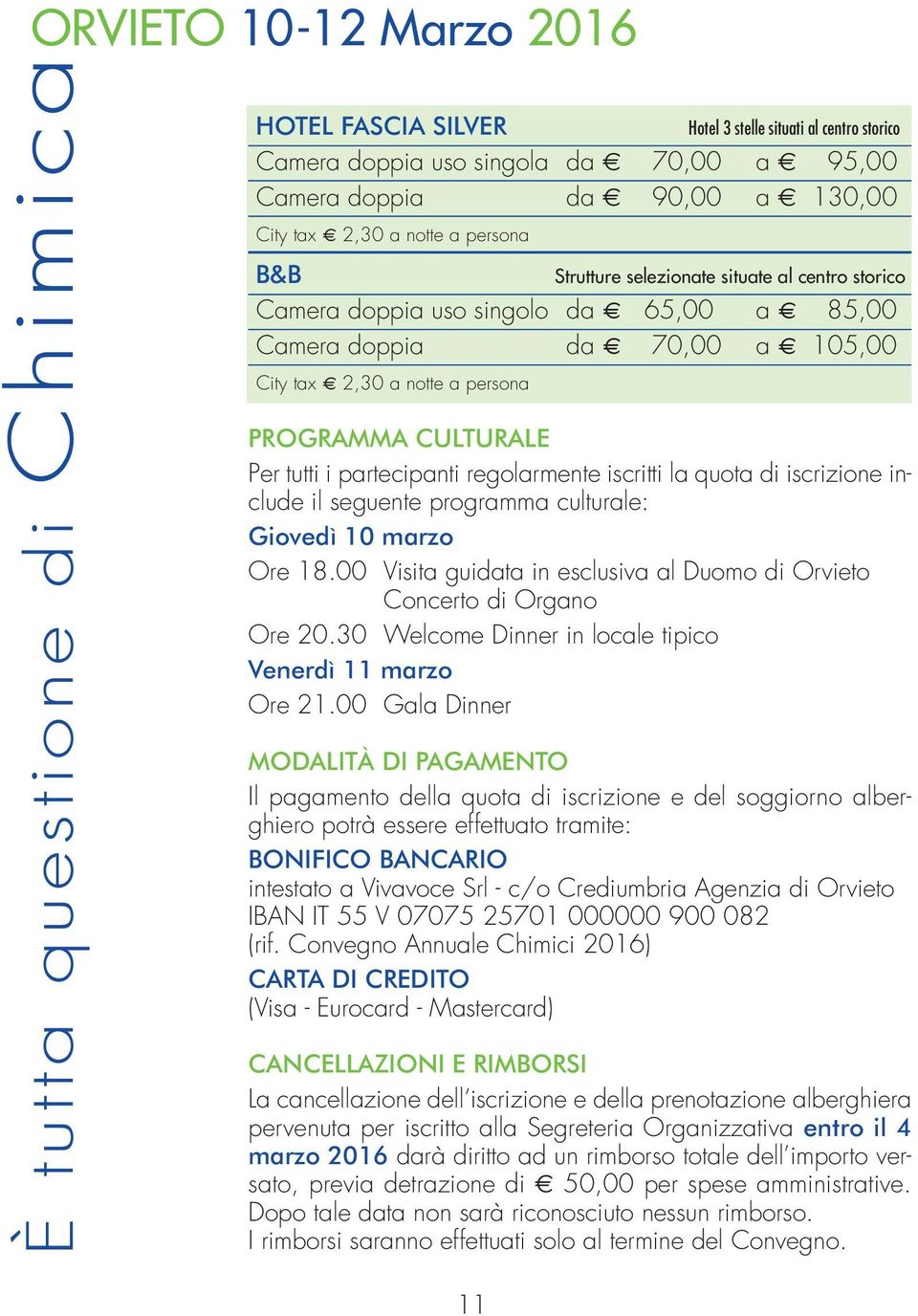 regolarmente iscritti la quota di iscrizione include il seguente programma culturale: Giovedì 10 marzo Ore 18.00 Visita guidata in esclusiva al Duomo di Orvieto Concerto di Organo Ore 20.