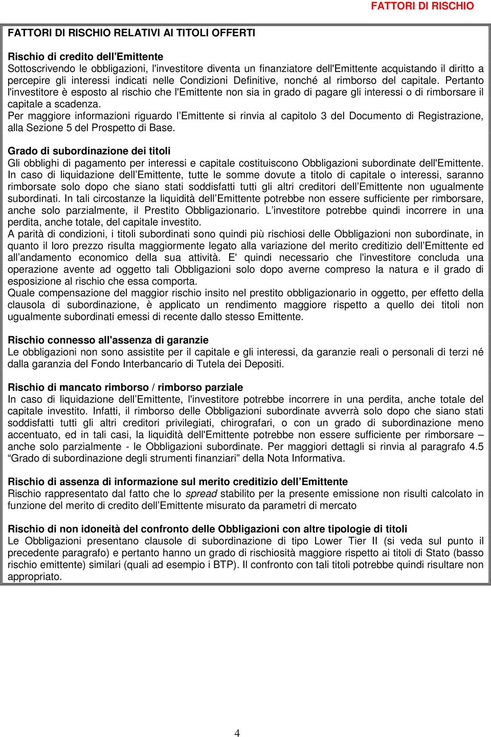 Pertanto l'investitore è esposto al rischio che l'emittente non sia in grado di pagare gli interessi o di rimborsare il capitale a scadenza.