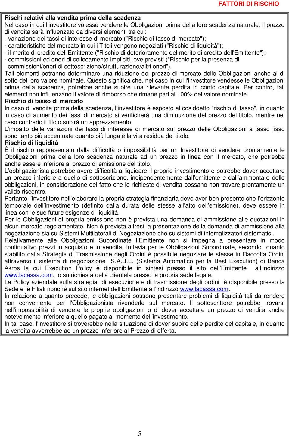 liquidità"); - il merito di credito dell'emittente ("Rischio di deterioramento del merito di credito dell'emittente"); - commissioni ed oneri di collocamento impliciti, ove previsti ( Rischio per la