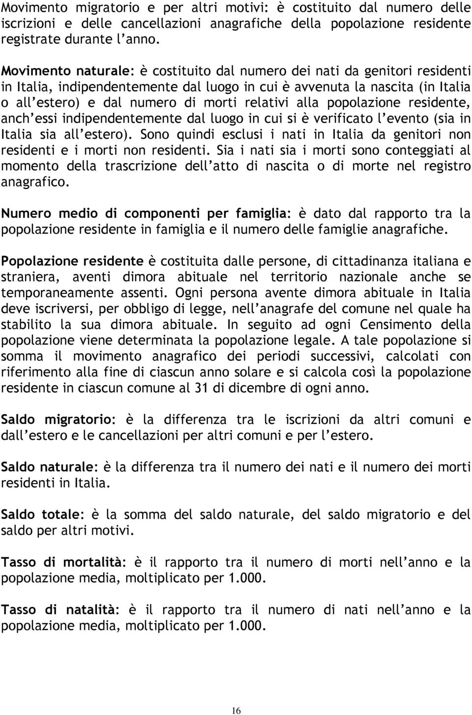 alla popolazione residente, anch essi indipendentemente dal luogo in cui si è verificato l evento (sia in Italia sia all estero).