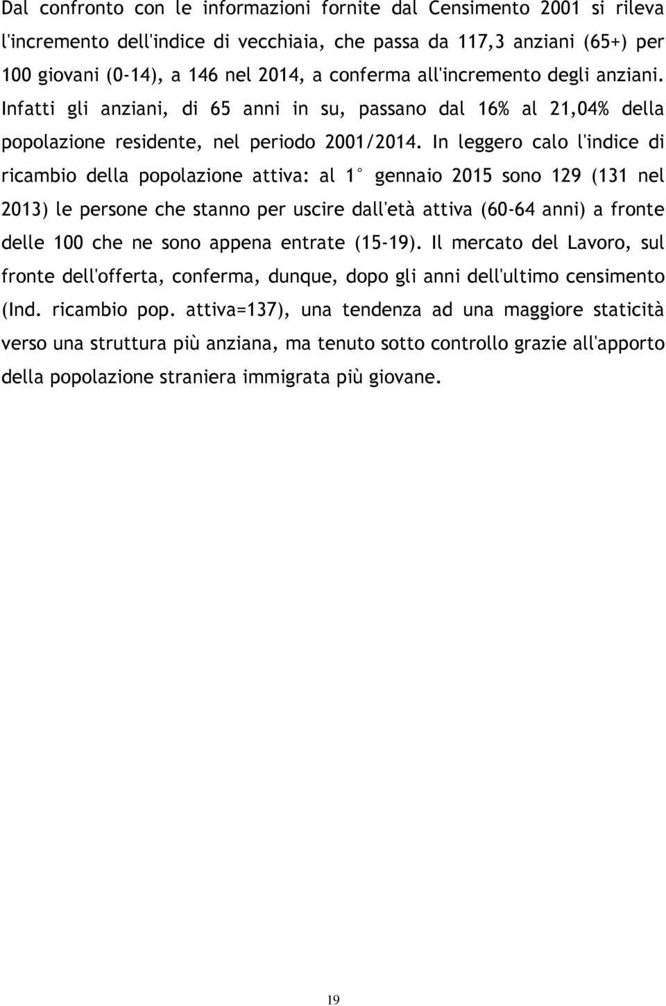 In leggero calo l'indice di ricambio della popolazione attiva: al 1 gennaio 2015 sono 129 (131 nel 2013) le persone che stanno per uscire dall'età attiva (60-64 anni) a fronte delle 100 che ne sono